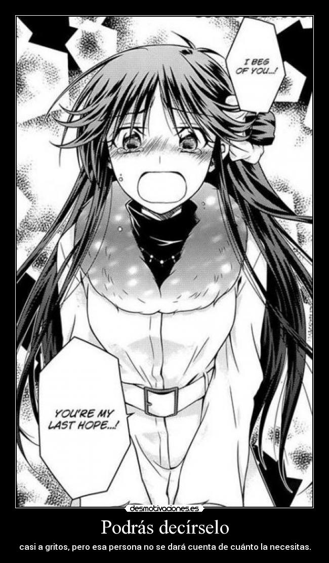 Podrás decírselo - casi a gritos, pero esa persona no se dará cuenta de cuánto la necesitas.