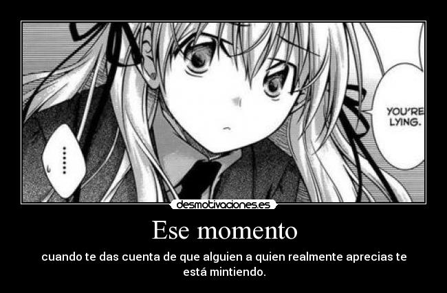 Ese momento - cuando te das cuenta de que alguien a quien realmente aprecias te está mintiendo.