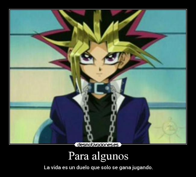 Para algunos - La vida es un duelo que solo se gana jugando.