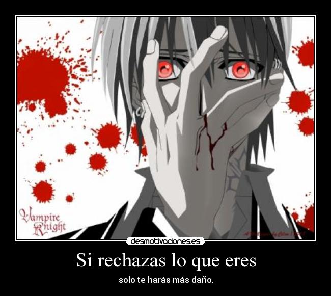 Si rechazas lo que eres -