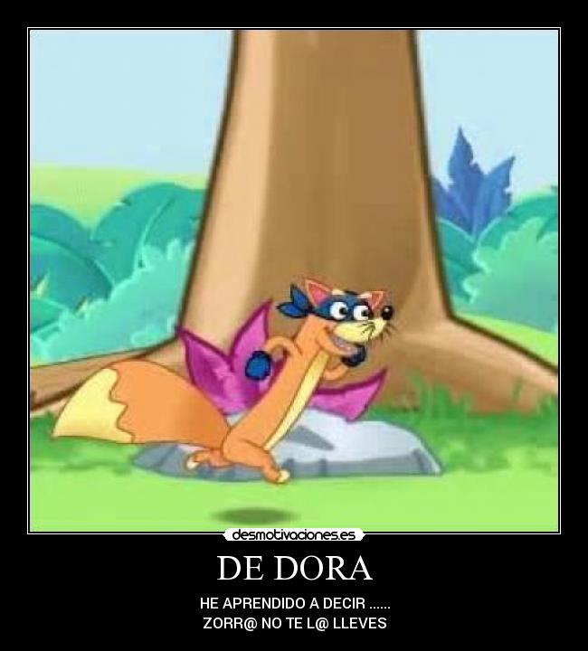 DE DORA - HE APRENDIDO A DECIR ......
ZORR@ NO TE L@ LLEVES
