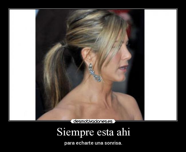 Siempre esta ahi - para echarte una sonrisa.