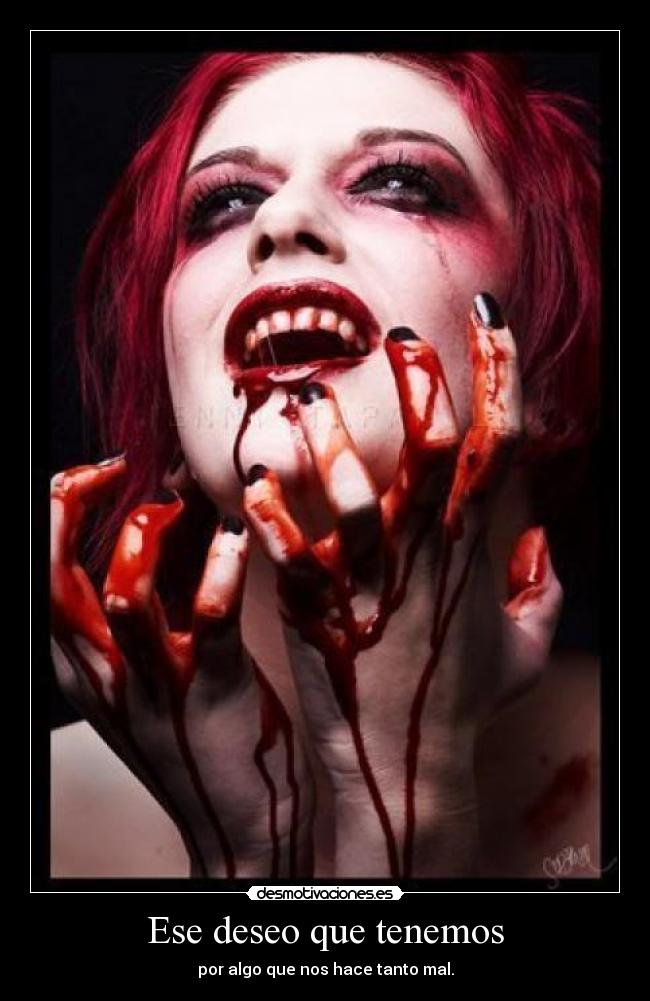 Ese deseo que tenemos - por algo que nos hace tanto mal.