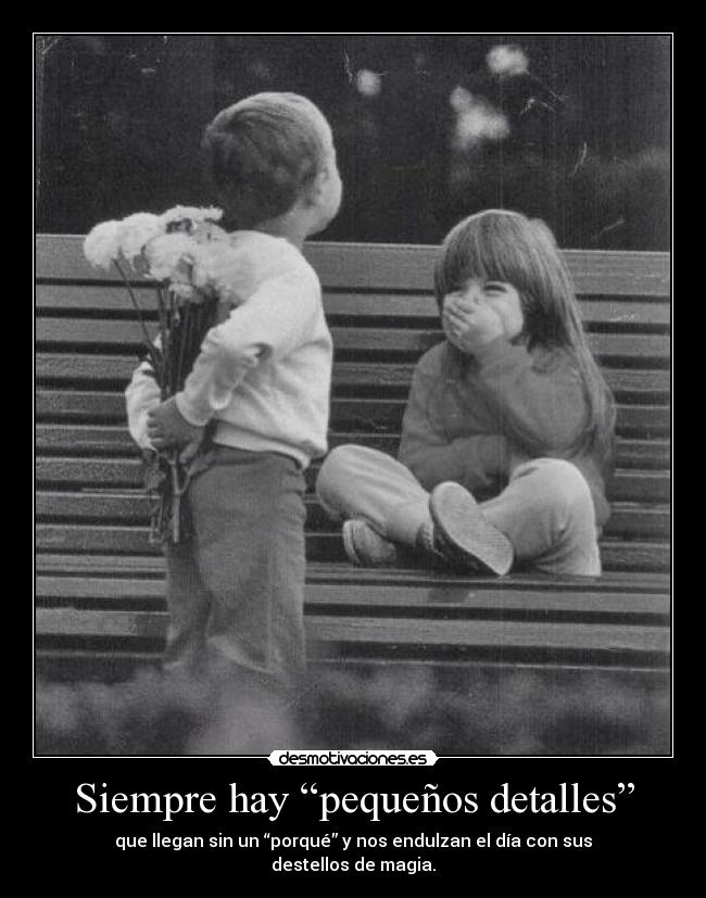 Siempre hay “pequeños detalles” - que llegan sin un “porqué” y nos endulzan el día con sus destellos de magia.