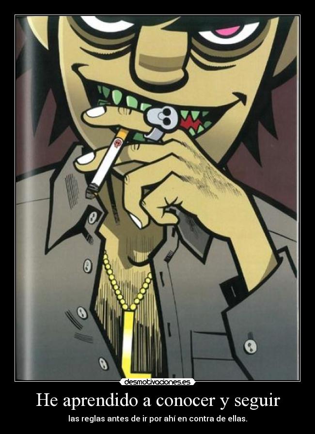 He aprendido a conocer y seguir - las reglas antes de ir por ahí en contra de ellas.