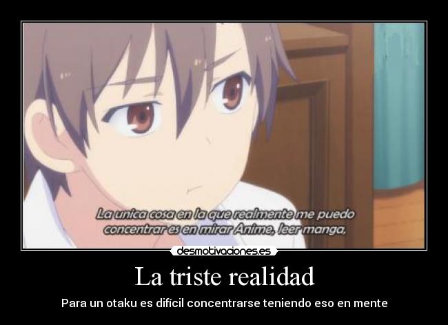 La triste realidad - Para un otaku es difícil concentrarse teniendo eso en mente