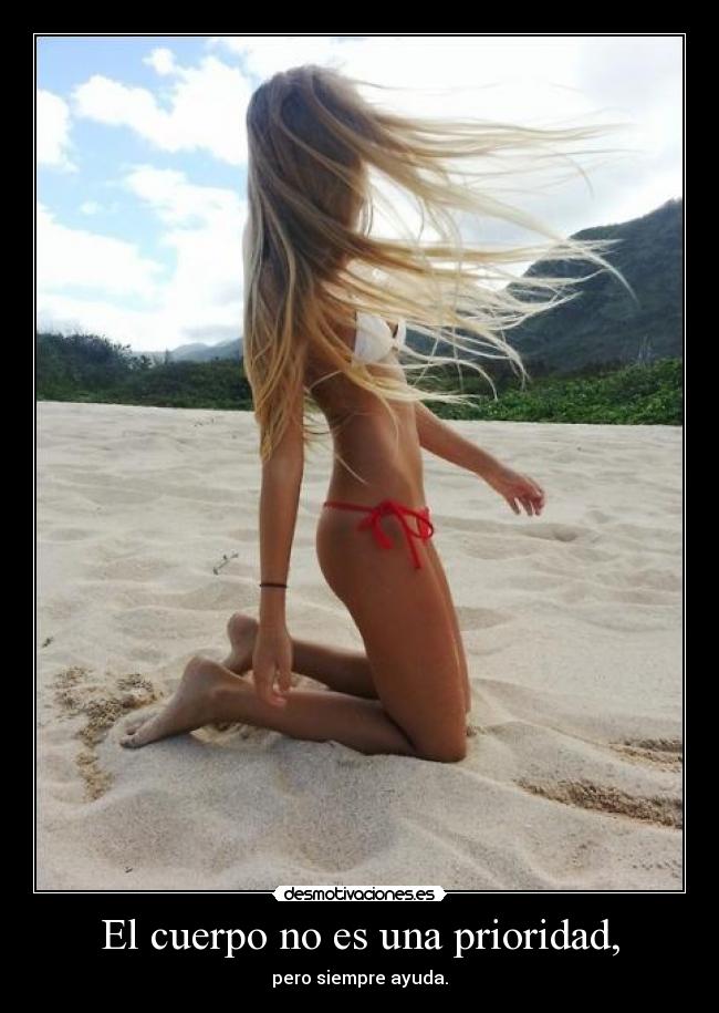 El cuerpo no es una prioridad, - pero siempre ayuda.