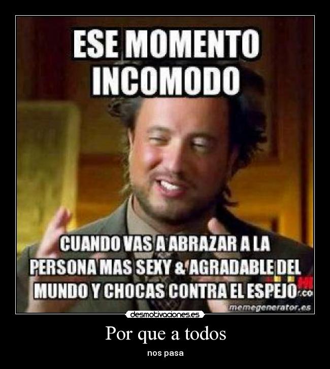 Por que a todos - nos pasa