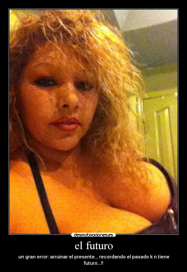 el futuro - un gran error: arruinar el presente... recordando el pasado k n tiene futuro...!!