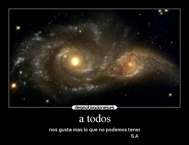 a todos - nos gusta mas lo que no podemos tener
                                                                     S.A