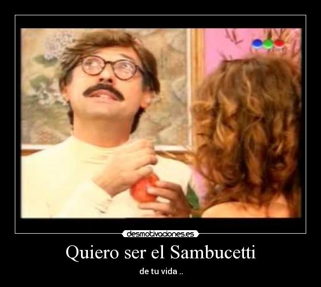 Quiero ser el Sambucetti Desmotivaciones