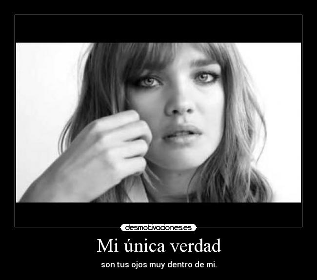 Mi única verdad - son tus ojos muy dentro de mi.
