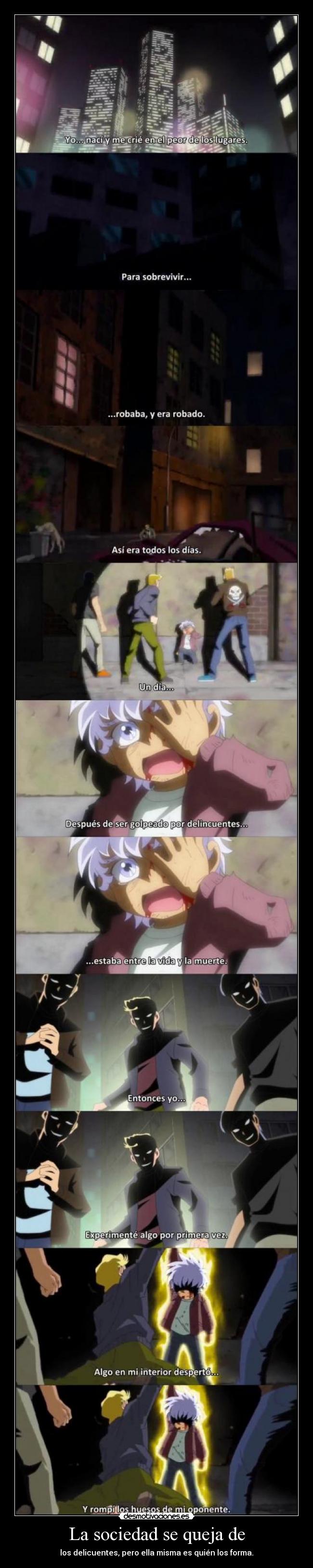 La sociedad se queja de - los delicuentes, pero ella misma es quién los forma.