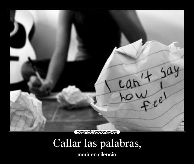 Callar las palabras, - morir en silencio.