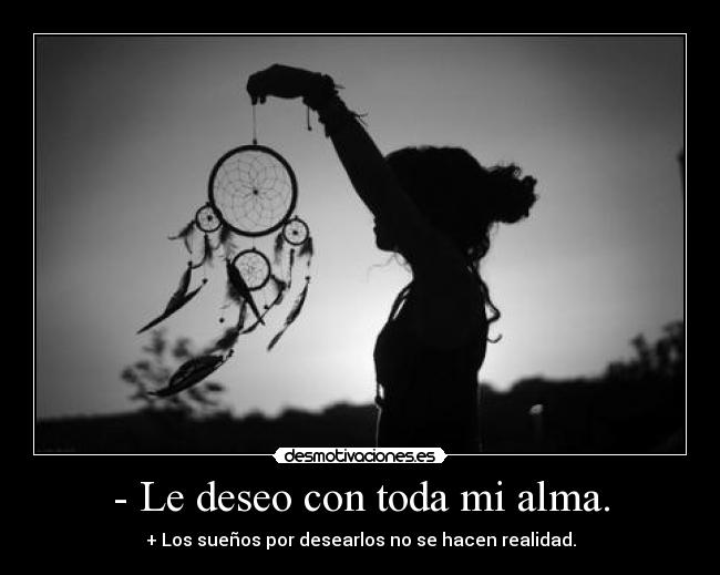 - Le deseo con toda mi alma. - 