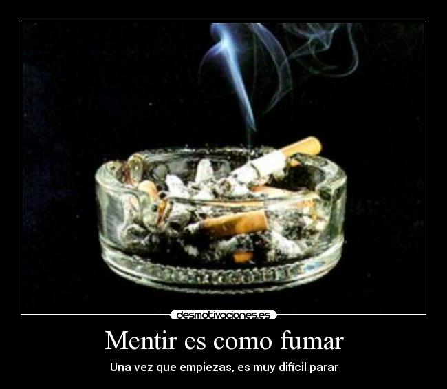 Mentir es como fumar - Una vez que empiezas, es muy difícil parar