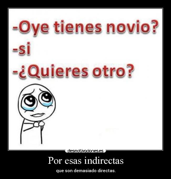 Por esas indirectas - que son demasiado directas.