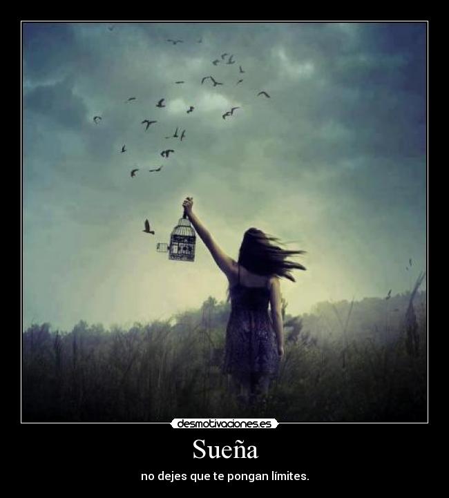 Sueña - no dejes que te pongan límites.