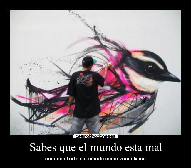 Sabes que el mundo esta mal - cuando el arte es tomado como vandalismo.