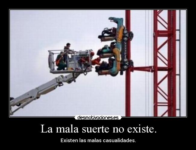 La mala suerte no existe. - Existen las malas casualidades.