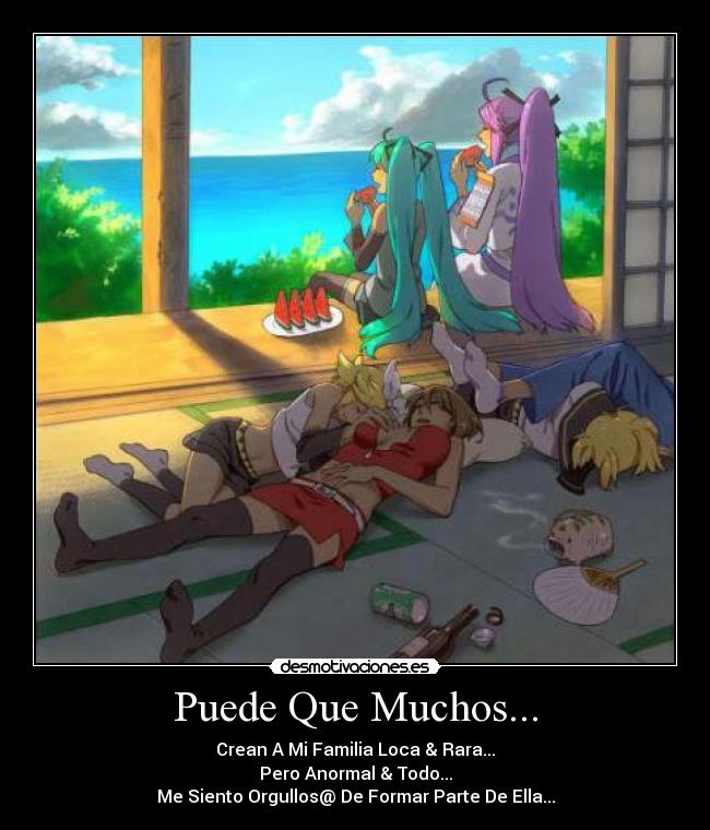 Puede Que Muchos... - Crean A Mi Familia Loca & Rara...
Pero Anormal & Todo...
Me Siento Orgullos@ De Formar Parte De Ella...