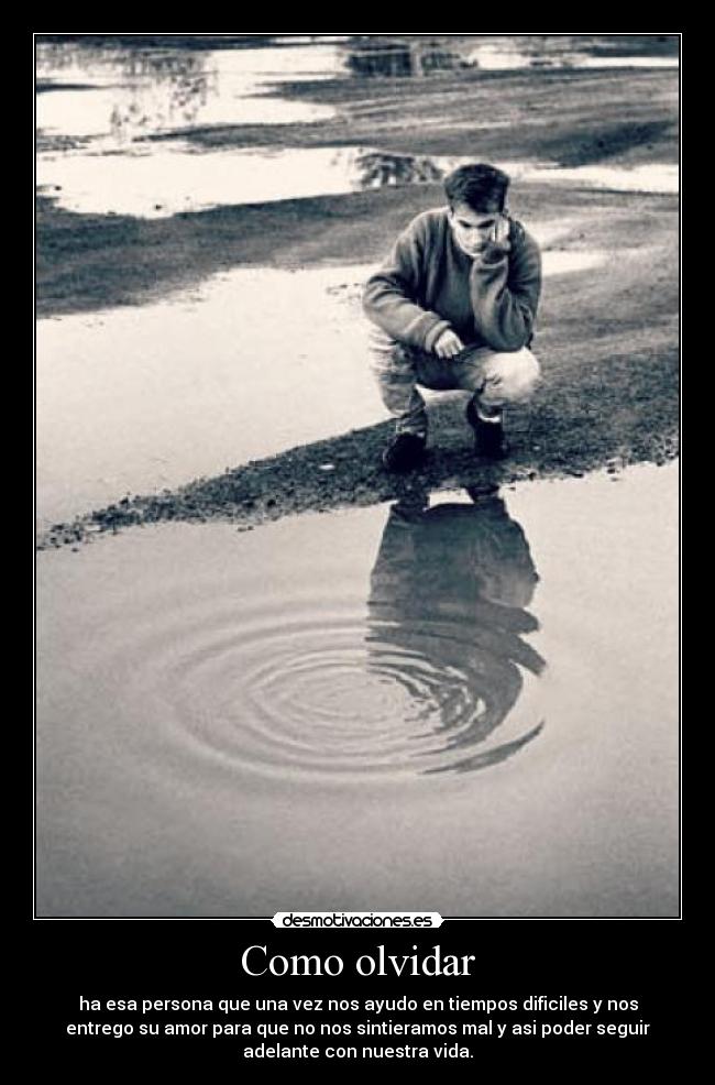 Como olvidar - ha esa persona que una vez nos ayudo en tiempos dificiles y nos
entrego su amor para que no nos sintieramos mal y asi poder seguir
adelante con nuestra vida.