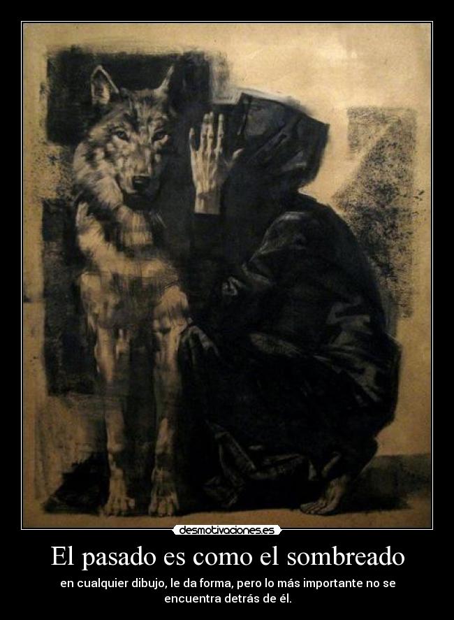 El pasado es como el sombreado - en cualquier dibujo, le da forma, pero lo más importante no se encuentra detrás de él.