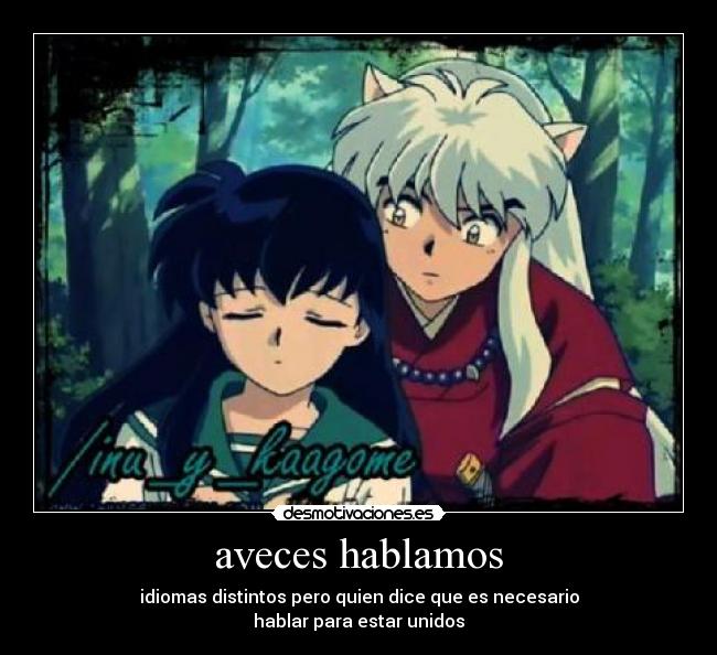 aveces hablamos - idiomas distintos pero quien dice que es necesario
hablar para estar unidos