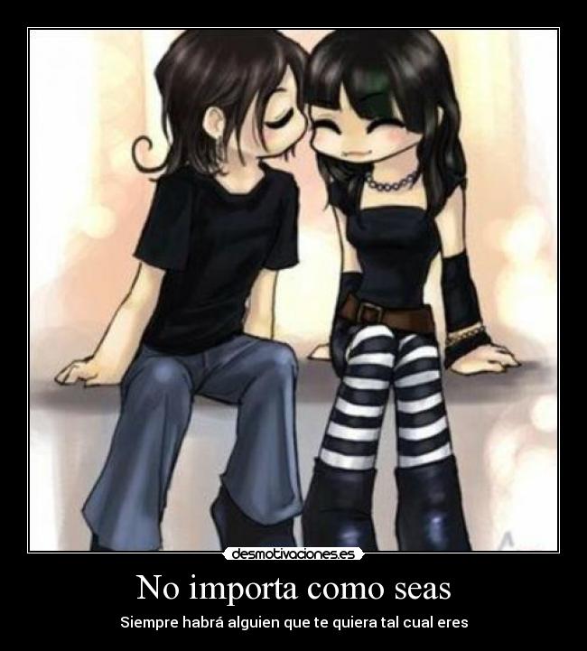 No importa como seas - Siempre habrá alguien que te quiera tal cual eres