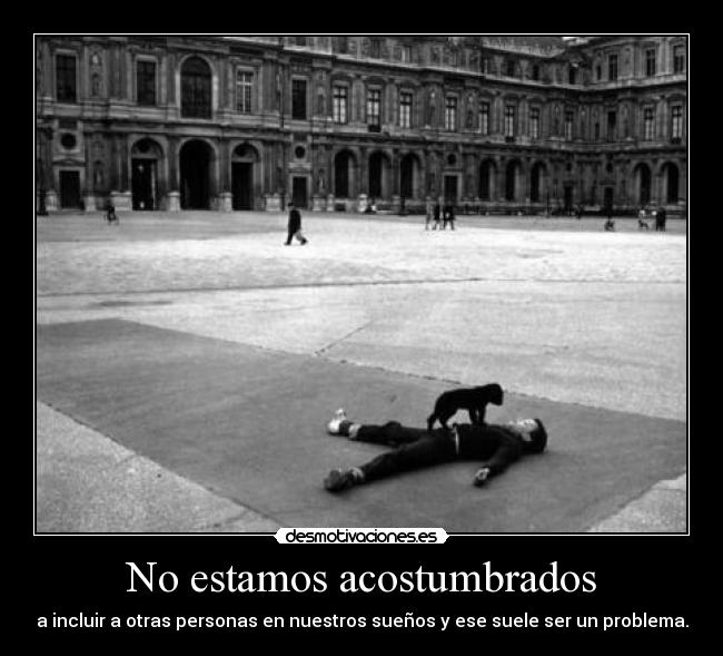 No estamos acostumbrados - a incluir a otras personas en nuestros sueños y ese suele ser un problema.