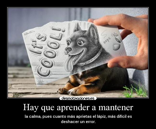 Hay que aprender a mantener - la calma, pues cuanto más aprietas el lápiz, más difícil es deshacer un error.