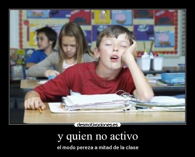 y quien no activo - el modo pereza a mitad de la clase