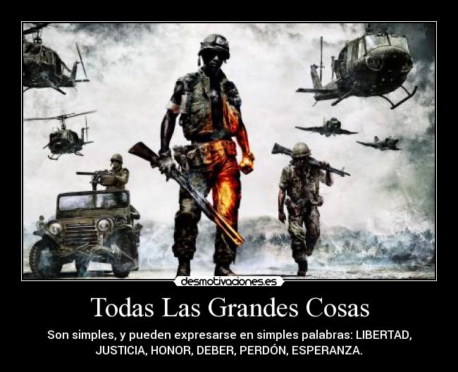 Todas Las Grandes Cosas - Son simples, y pueden expresarse en simples palabras: LIBERTAD,
JUSTICIA, HONOR, DEBER, PERDÓN, ESPERANZA.