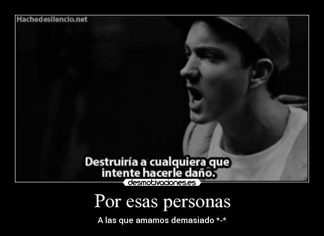 Por esas personas - A las que amamos demasiado *-*