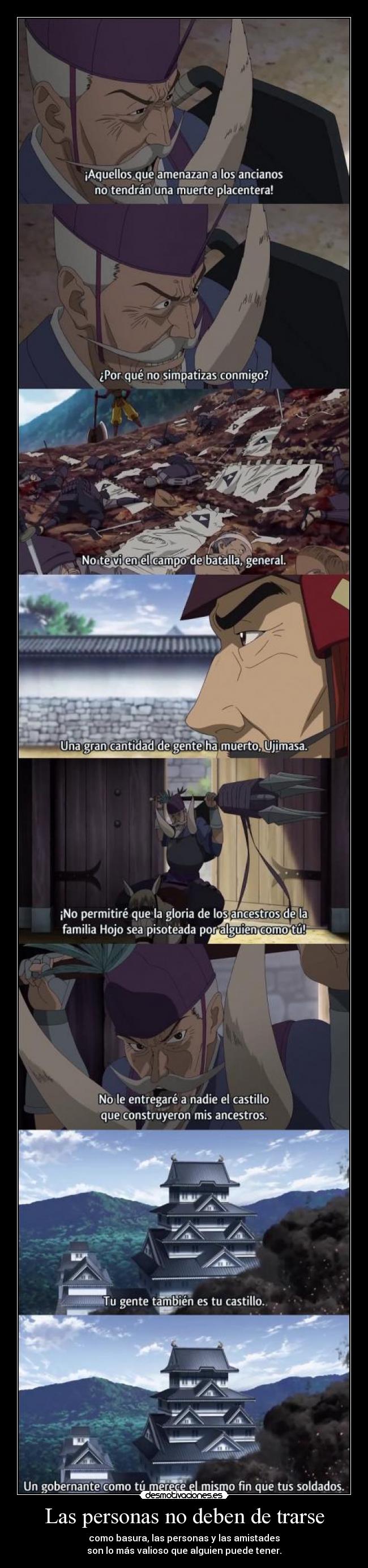 Las personas no deben de trarse - como basura, las personas y las amistades
son lo más valioso que alguien puede tener.