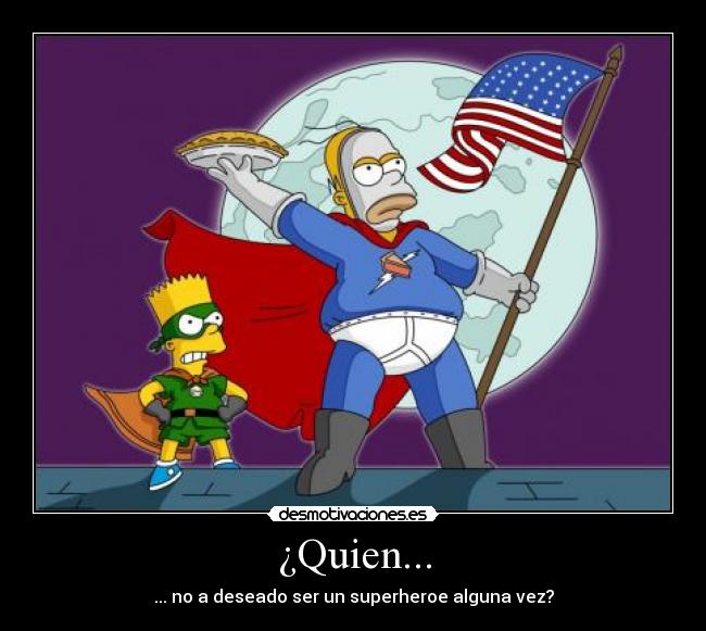¿Quien... - ... no a deseado ser un superheroe alguna vez?