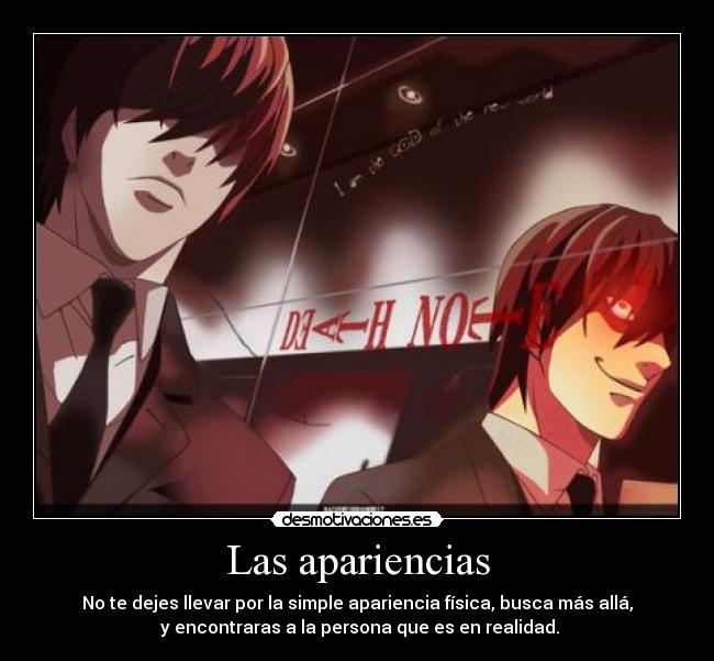 Las apariencias - No te dejes llevar por la simple apariencia física, busca más allá,
y encontraras a la persona que es en realidad.
