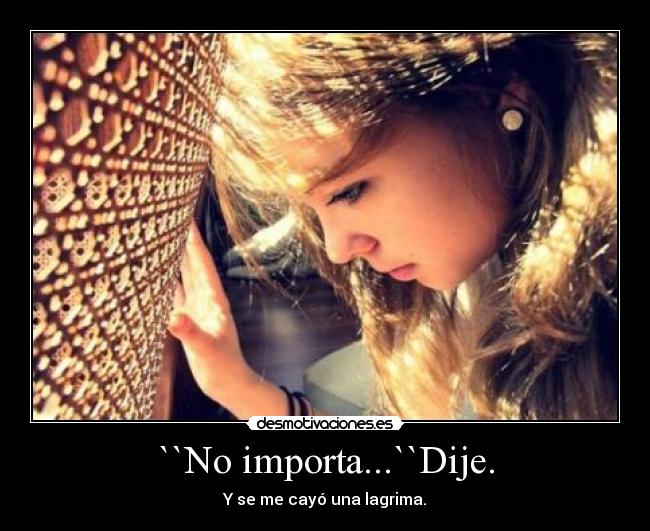 ``No importa...``Dije. - 