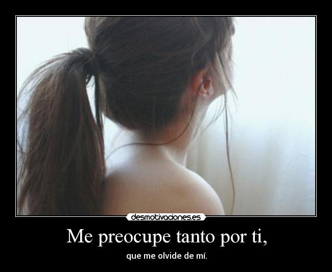 Me preocupe tanto por ti, - 