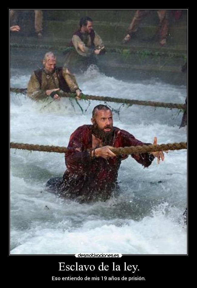 Esclavo de la ley. - Eso entiendo de mis 19 años de prisión.