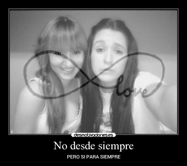 No desde siempre - PERO SI PARA SIEMPRE