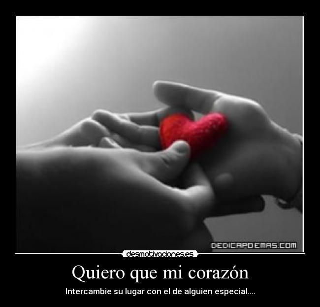 Quiero que mi corazón - Intercambie su lugar con el de alguien especial....