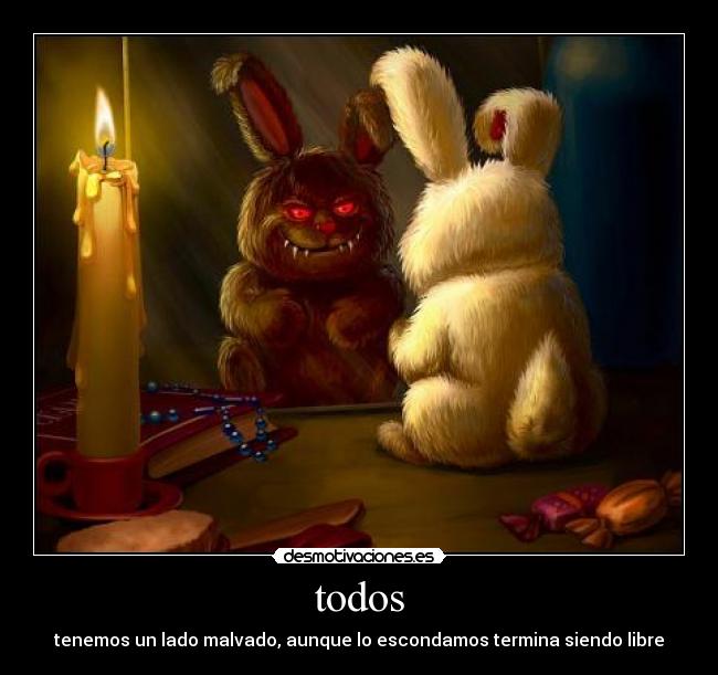 todos - tenemos un lado malvado, aunque lo escondamos termina siendo libre