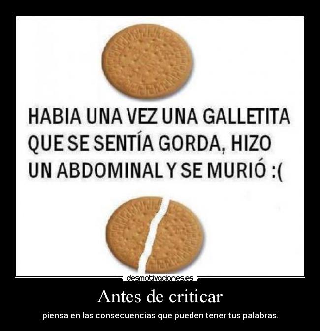 Antes de criticar - piensa en las consecuencias que pueden tener tus palabras.