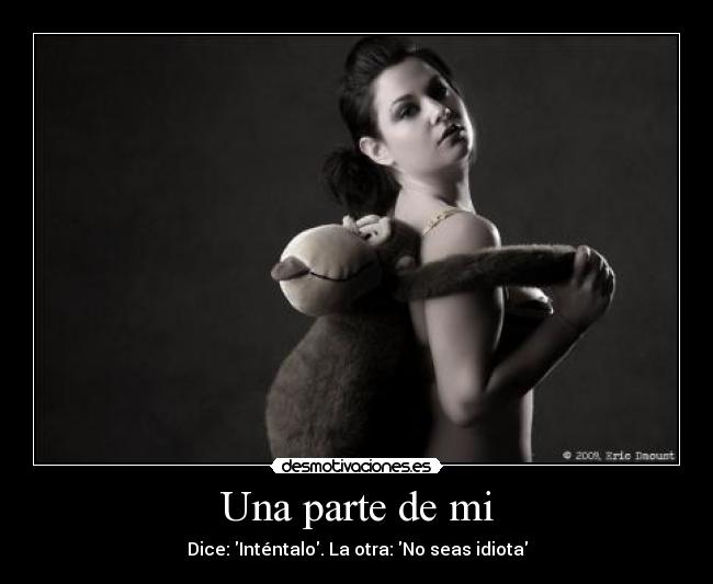 Una parte de mi - Dice: Inténtalo. La otra: No seas idiota