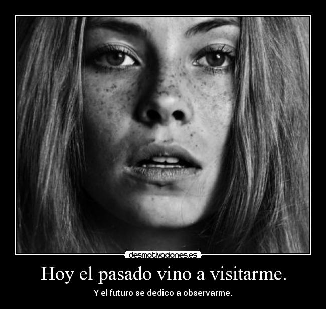 Hoy el pasado vino a visitarme. -