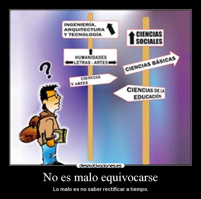 No es malo equivocarse - Lo malo es no saber rectificar a tiempo.