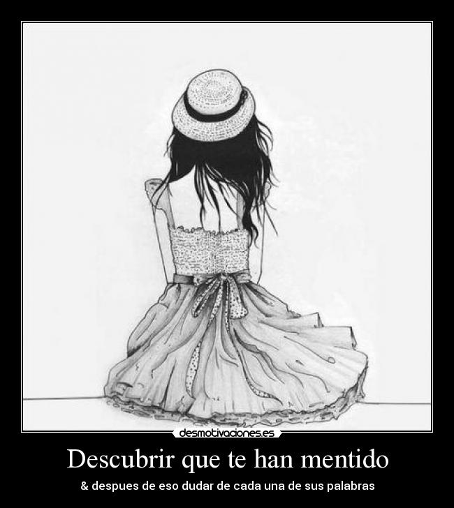 Descubrir que te han mentido - & despues de eso dudar de cada una de sus palabras