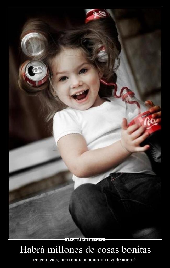 Habrá millones de cosas bonitas - en esta vida, pero nada comparado a verle sonreír.