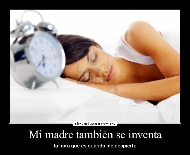 Mi madre también se inventa - la hora que es cuando me despierta